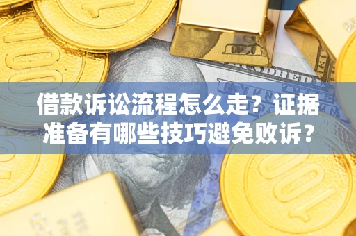 北京借款诉讼流程怎么走？证据准备有哪些技巧避免败诉？