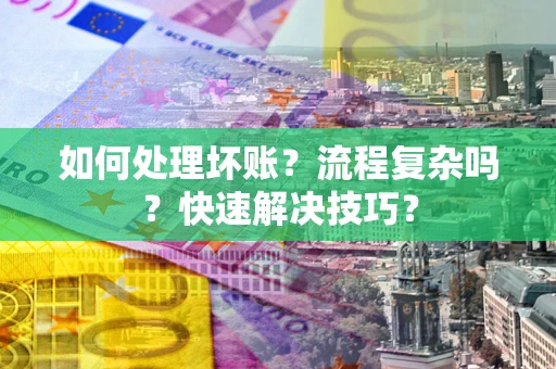北京如何处理坏账？流程复杂吗？快速解决技巧？