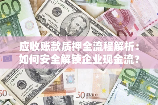 北京应收账款质押全流程解析：如何安全解锁企业现金流？