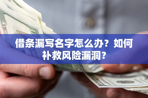北京借条漏写名字怎么办？如何补救风险漏洞？