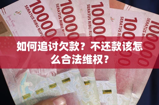 北京如何追讨欠款？不还款该怎么合法维权？