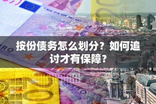 北京按份债务怎么划分？如何追讨才有保障？