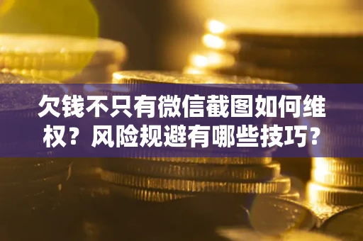北京欠钱不只有微信截图如何维权？风险规避有哪些技巧？
