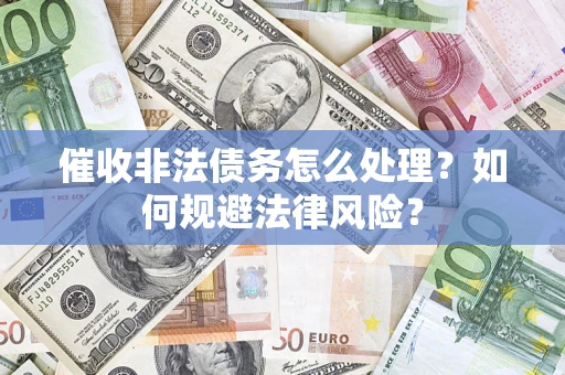 北京催收非法债务怎么处理？如何规避法律风险？