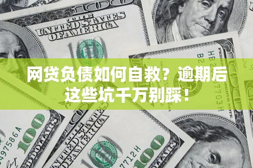 北京网贷负债如何自救？逾期后这些坑千万别踩！