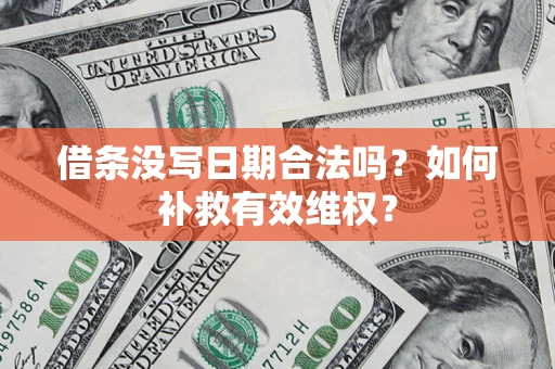 北京借条没写日期合法吗？如何补救有效维权？