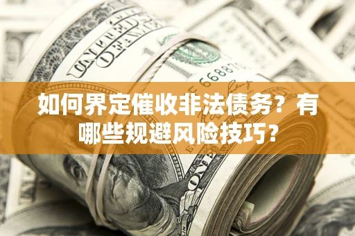 北京如何界定催收非法债务？有哪些规避风险技巧？