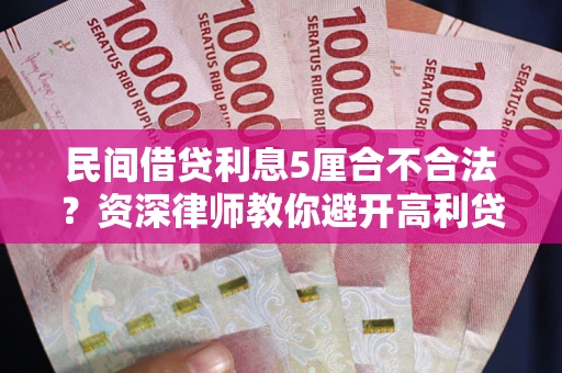 北京民间借贷利息5厘合不合法？资深律师教你避开高利贷陷阱
