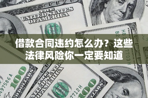北京借款合同违约怎么办？这些法律风险你一定要知道