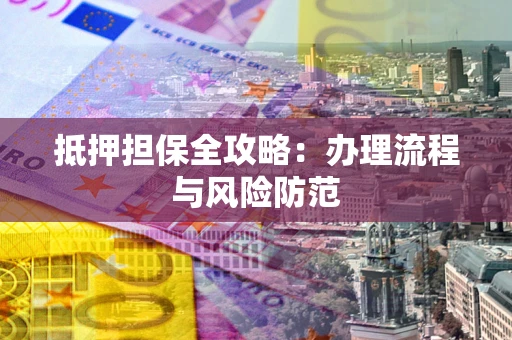 北京抵押担保全攻略：办理流程与风险防范