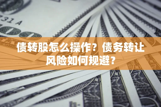 北京债转股怎么操作？债务转让风险如何规避？