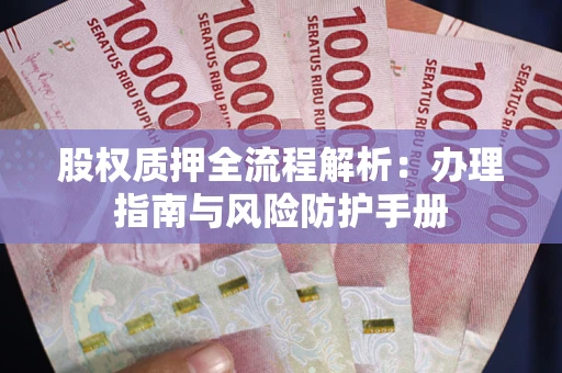 北京股权质押全流程解析：办理指南与风险防护手册