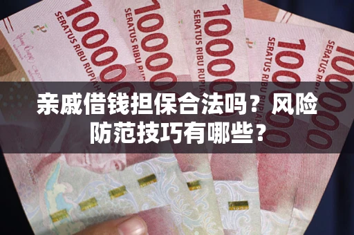 北京亲戚借钱担保合法吗？风险防范技巧有哪些？