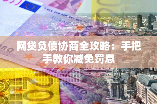 北京网贷负债协商全攻略：手把手教你减免罚息