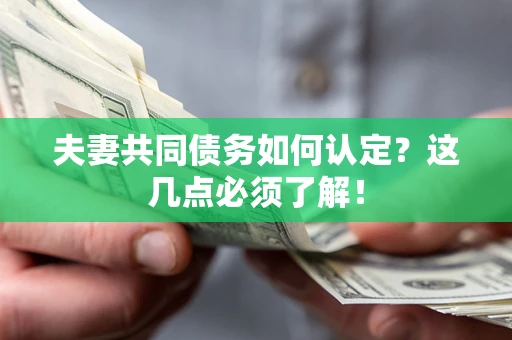 北京夫妻共同债务如何认定？这几点必须了解！