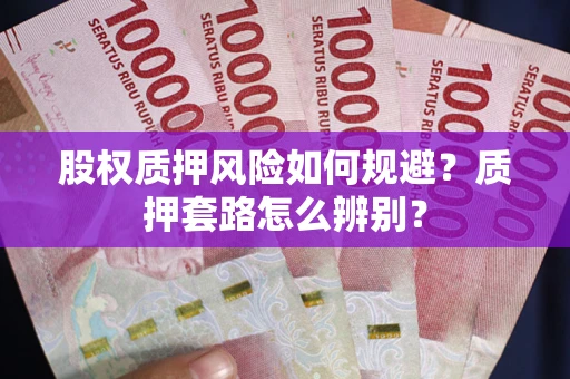 北京股权质押风险如何规避？质押套路怎么辨别？