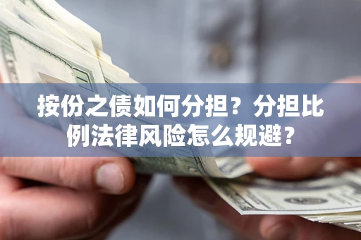 北京按份之债如何分担？分担比例法律风险怎么规避？
