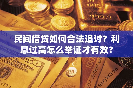北京民间借贷如何合法追讨？利息过高怎么举证才有效？
