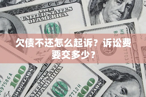 北京欠债不还怎么起诉？诉讼费要交多少？