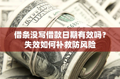 北京借条没写借款日期有效吗？失效如何补救防风险