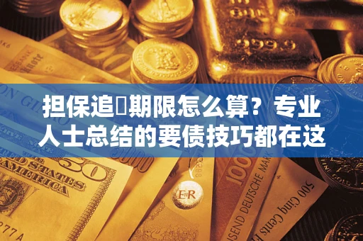 北京担保追償期限怎么算？专业人士总结的要债技巧都在这里了