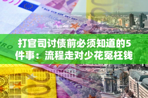 北京打官司讨债前必须知道的5件事：流程走对少花冤枉钱