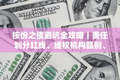 北京按份之债避坑全攻略｜责任划分红线、维权机构甄别、纠纷处理全流程拆解