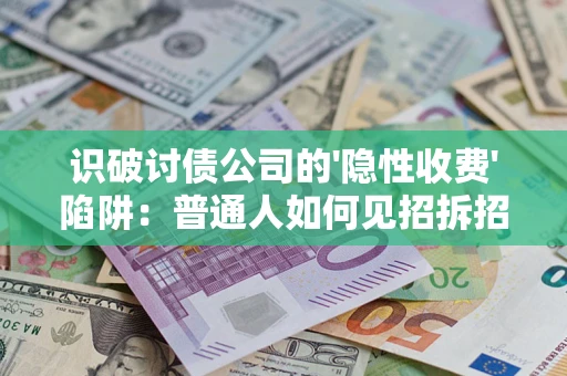北京识破讨债公司的'隐性收费'陷阱：普通人如何见招拆招？