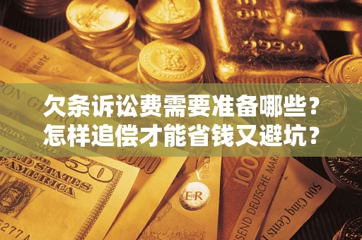 北京欠条诉讼费需要准备哪些？怎样追偿才能省钱又避坑？