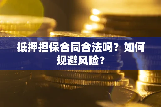 北京抵押担保合同合法吗？如何规避风险？
