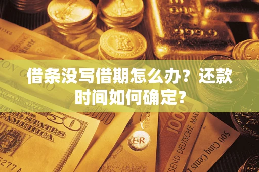 北京借条没写借期怎么办？还款时间如何确定？