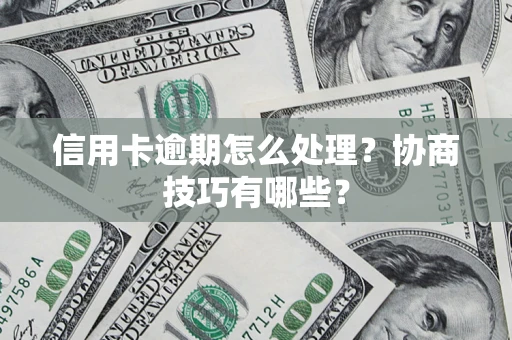 北京信用卡逾期怎么处理？协商技巧有哪些？