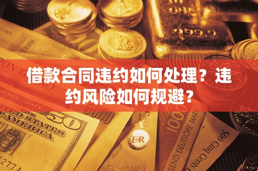 北京借款合同违约如何处理？违约风险如何规避？