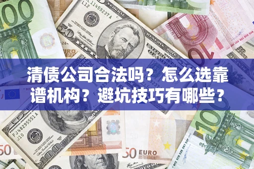 北京清债公司合法吗？怎么选靠谱机构？避坑技巧有哪些？