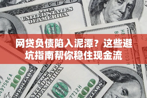 北京网贷负债陷入泥潭？这些避坑指南帮你稳住现金流