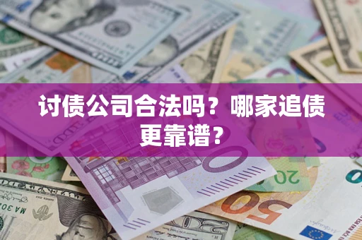 北京讨债公司合法吗？哪家追债更靠谱？