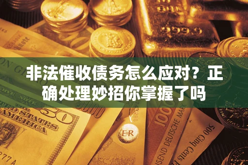 北京非法催收债务怎么应对？正确处理妙招你掌握了吗