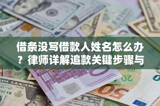 北京借条没写借款人姓名怎么办？律师详解追款关键步骤与证据链构建