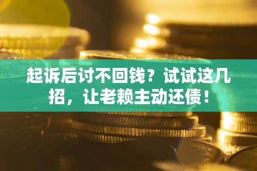 北京起诉后讨不回钱？试试这几招，让老赖主动还债！