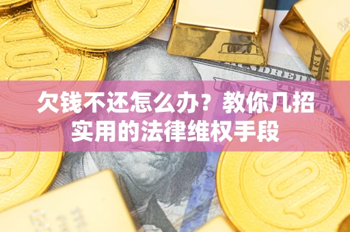 北京欠钱不还怎么办？教你几招实用的法律维权手段