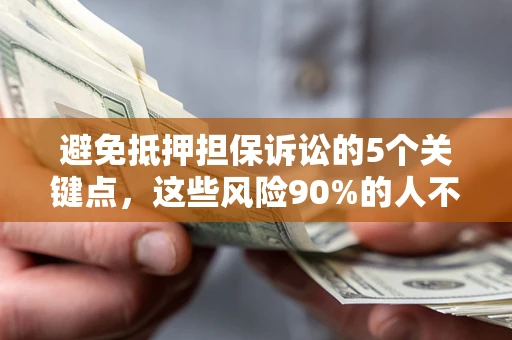 北京避免抵押担保诉讼的5个关键点，这些风险90%的人不知道！