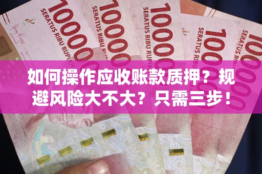 北京如何操作应收账款质押？规避风险大不大？只需三步！