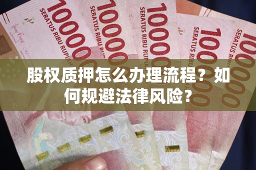 北京股权质押怎么办理流程？如何规避法律风险？