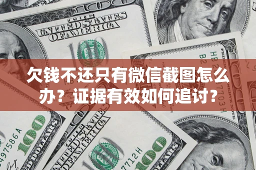 北京欠钱不还只有微信截图怎么办？证据有效如何追讨？