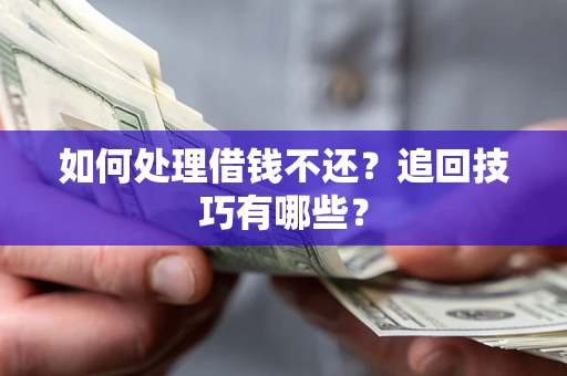 北京如何处理借钱不还？追回技巧有哪些？