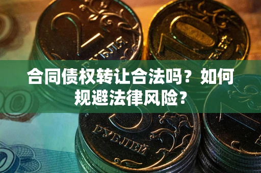 北京合同债权转让合法吗？如何规避法律风险？