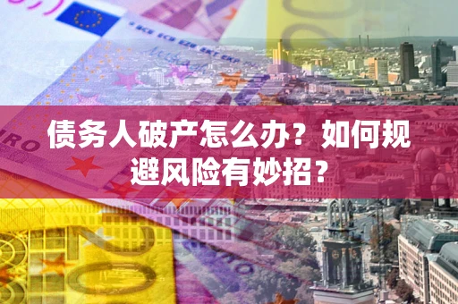 北京债务人破产怎么办？如何规避风险有妙招？