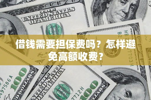 北京借钱需要担保费吗？怎样避免高额收费？