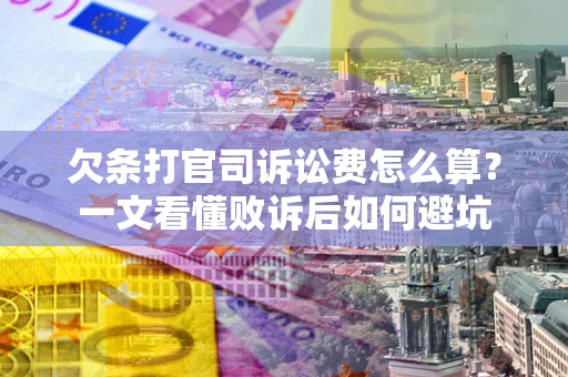 北京欠条打官司诉讼费怎么算？一文看懂败诉后如何避坑
