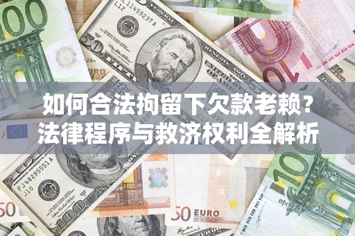 北京如何合法拘留下欠款老赖？法律程序与救济权利全解析